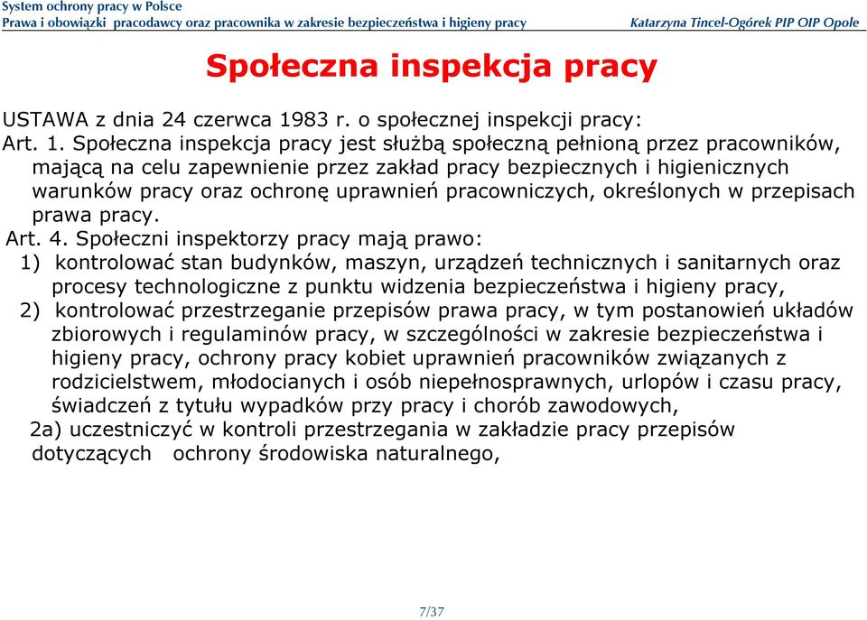 Społeczna inspekcja pracy jest służbą społeczną pełnioną przez pracowników, mającą na celu zapewnienie przez zakład pracy bezpiecznych i higienicznych warunków pracy oraz ochronę uprawnień