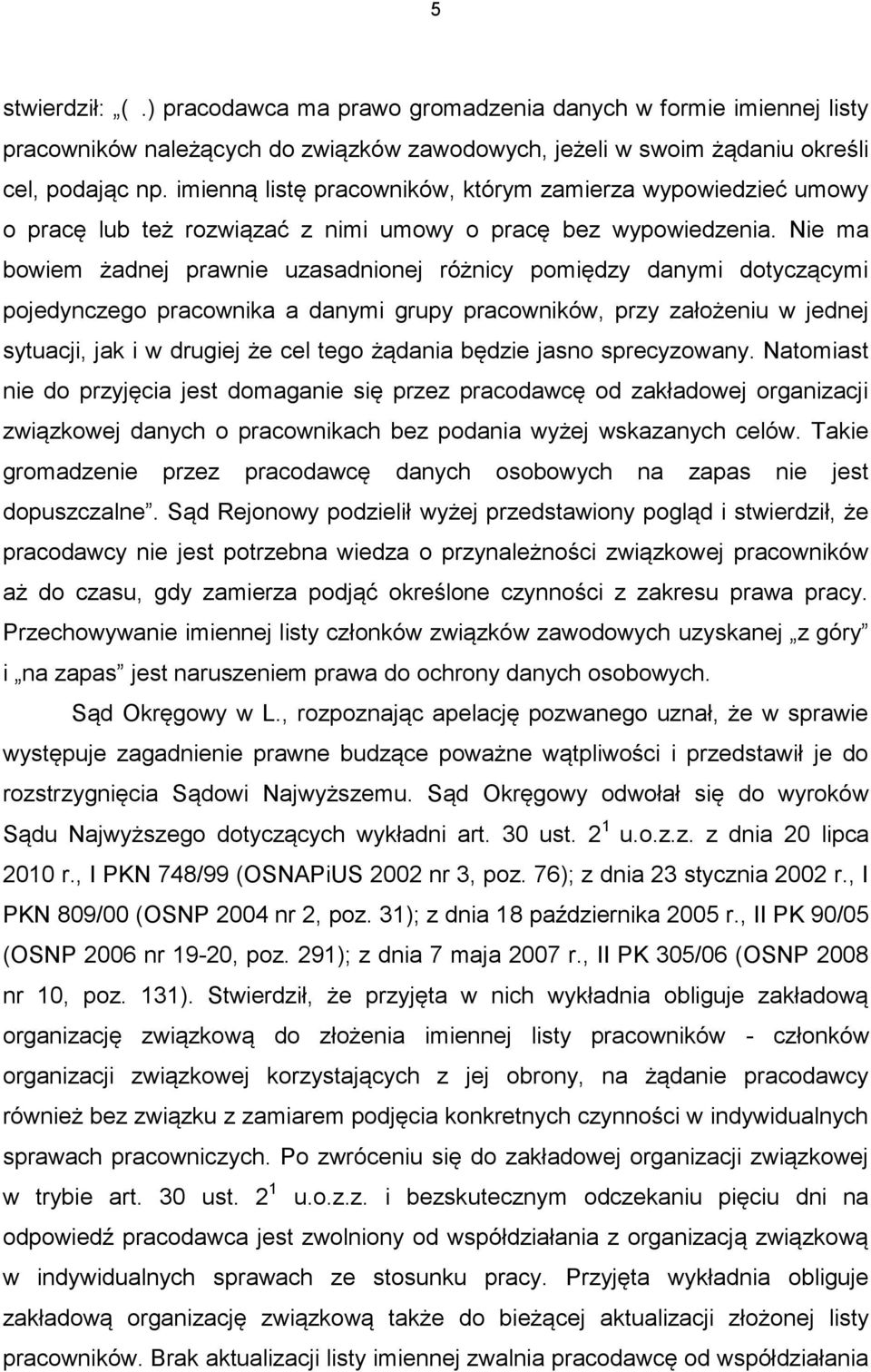 Nie ma bowiem żadnej prawnie uzasadnionej różnicy pomiędzy danymi dotyczącymi pojedynczego pracownika a danymi grupy pracowników, przy założeniu w jednej sytuacji, jak i w drugiej że cel tego żądania