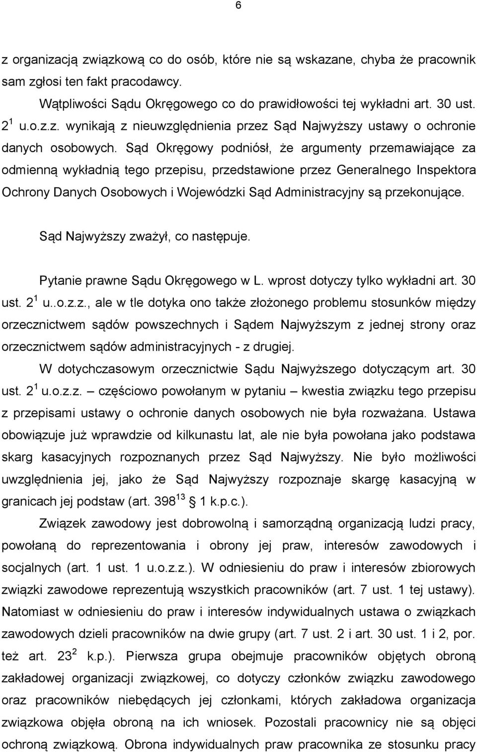 przekonujące. Sąd Najwyższy zważył, co następuje. Pytanie prawne Sądu Okręgowego w L. wprost dotyczy tylko wykładni art. 30 ust. 2 1 u..o.z.z., ale w tle dotyka ono także złożonego problemu stosunków między orzecznictwem sądów powszechnych i Sądem Najwyższym z jednej strony oraz orzecznictwem sądów administracyjnych - z drugiej.