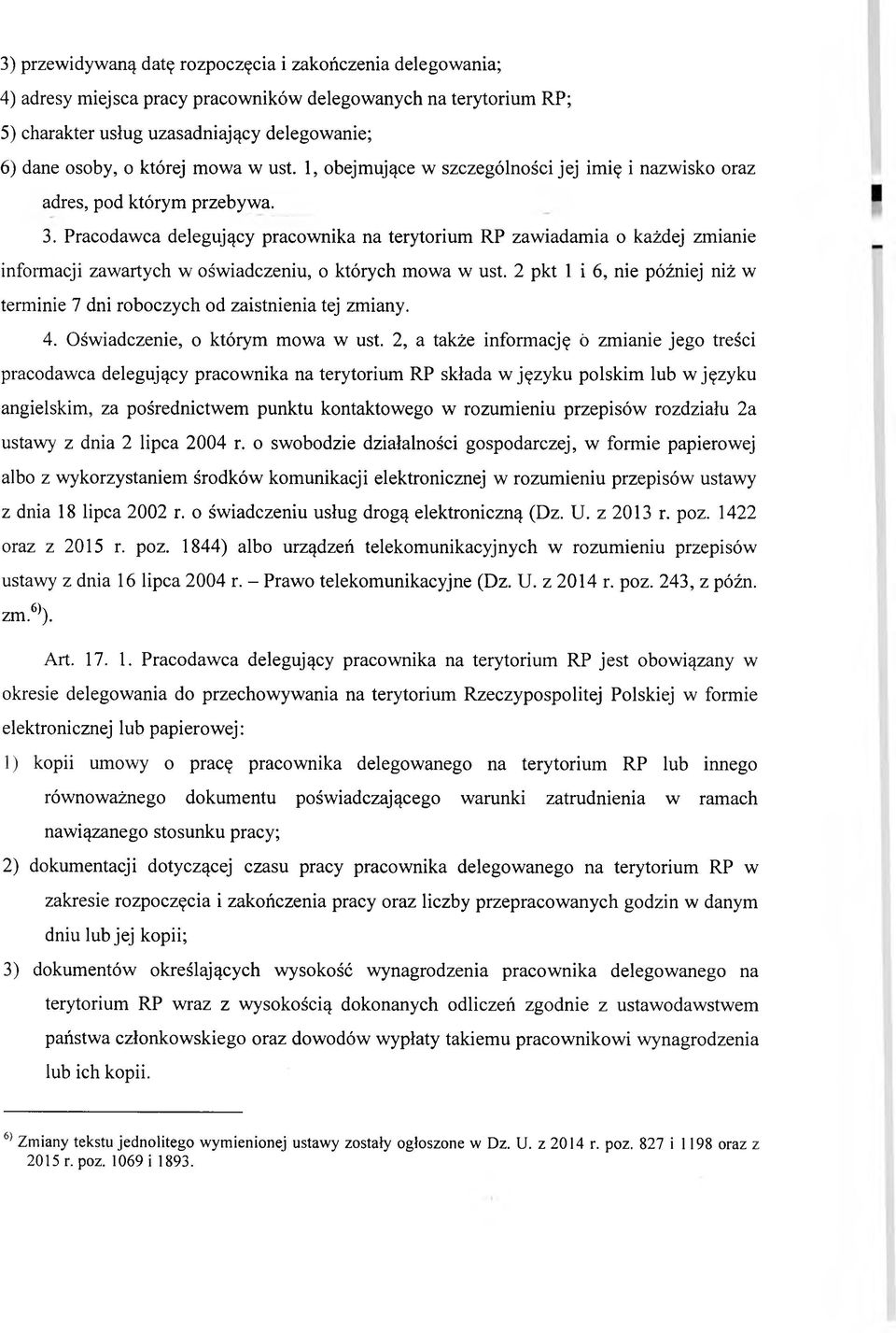 Pracodawca delegujący pracownika na terytorium RP zawiadamia o każdej zmianie informacji zawartych w oświadczeniu, o których mowa w ust.