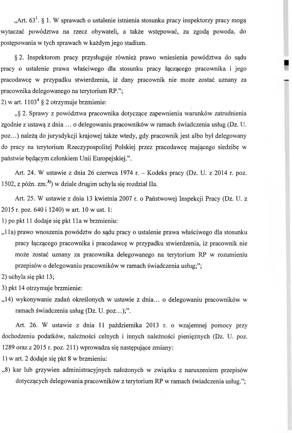 2. Inspektorom pracy przysługuje również prawo wniesienia powództwa do sądu pracy -o ustalenie prawa właściwego dla stosunku pracy łączącego pracownika i jego pracodawcę w przypadku stwierdzenia, iż