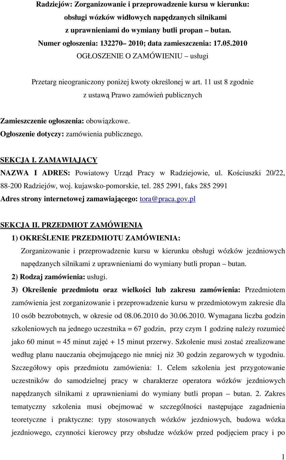 11 ust 8 zgodnie z ustaw Prawo zamówie publicznych Zamieszczenie ogłoszenia: obowizkowe. Ogłoszenie dotyczy: zamówienia publicznego. SEKCJA I.