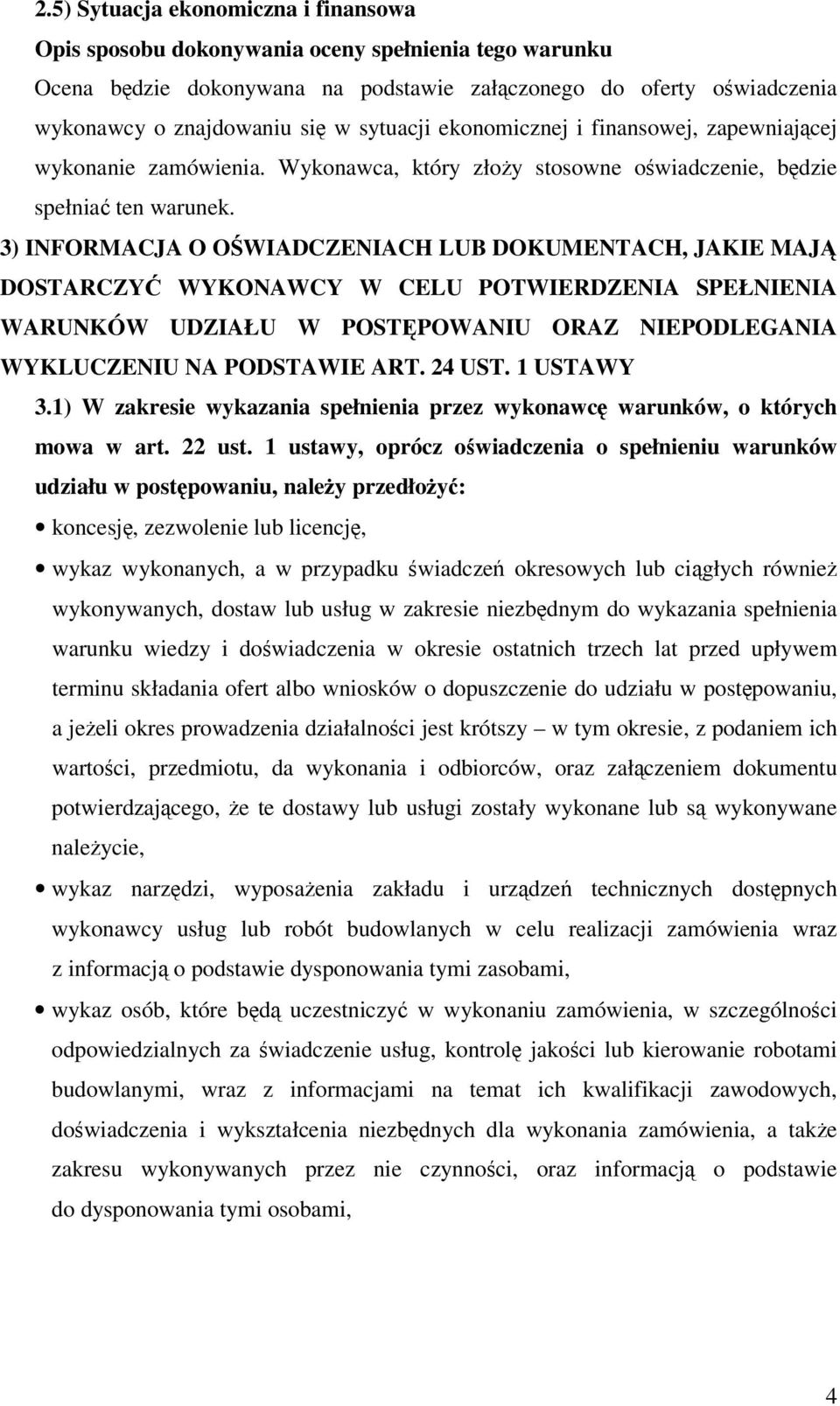 3) INFORMACJA O OWIADCZENIACH LUB DOKUMENTACH, JAKIE MAJ DOSTARCZY WYKONAWCY W CELU POTWIERDZENIA SPEŁNIENIA WARUNKÓW UDZIAŁU W POSTPOWANIU ORAZ NIEPODLEGANIA WYKLUCZENIU NA PODSTAWIE ART. 24 UST.