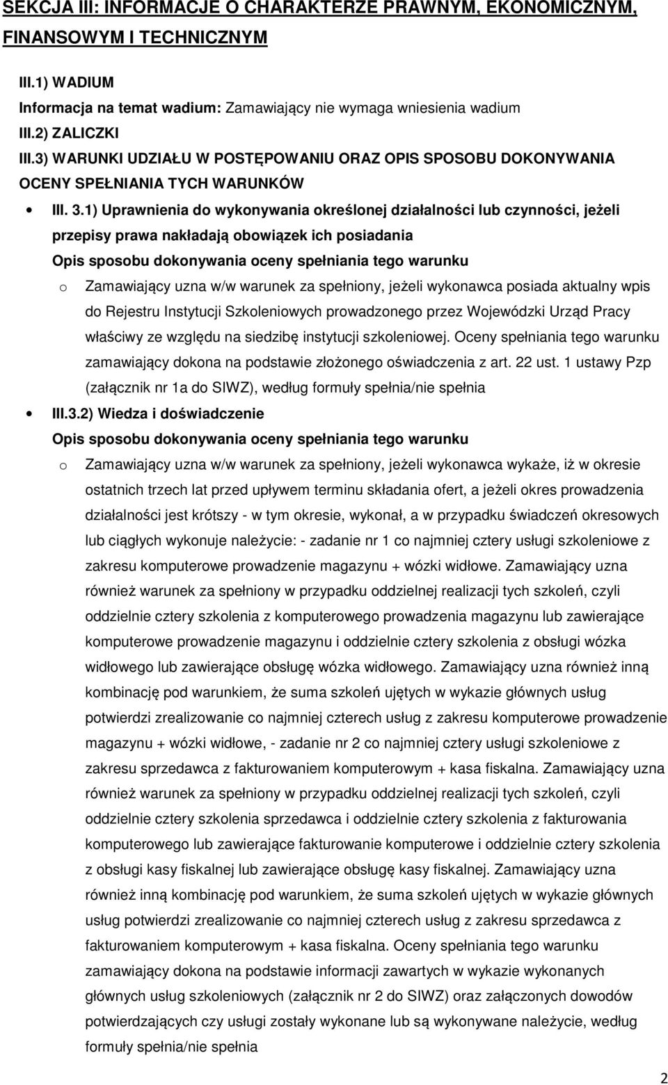 1) Uprawnienia do wykonywania określonej działalności lub czynności, jeżeli przepisy prawa nakładają obowiązek ich posiadania o Zamawiający uzna w/w warunek za spełniony, jeżeli wykonawca posiada