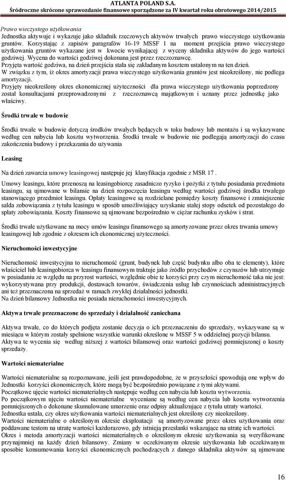 Wycena do wartości godziwej dokonana jest przez rzeczoznawcę. Przyjęta wartość godziwa, na dzień przejścia stała się zakładanym kosztem ustalonym na ten dzień.