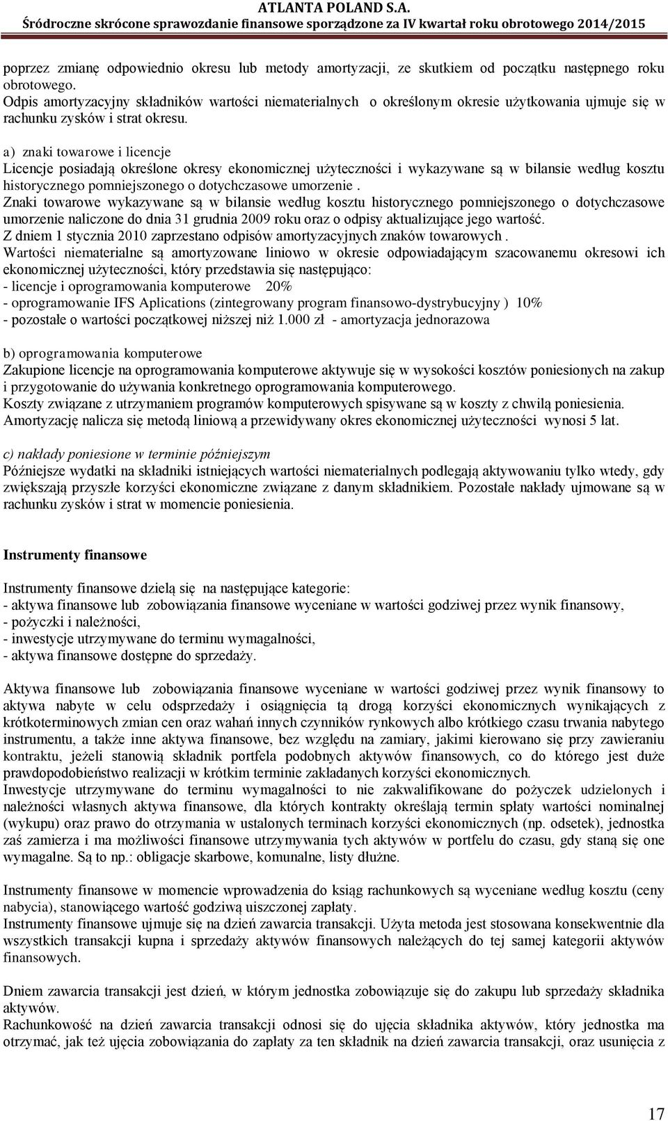 a) znaki towarowe i licencje Licencje posiadają określone okresy ekonomicznej użyteczności i wykazywane są w bilansie według kosztu historycznego pomniejszonego o dotychczasowe umorzenie.