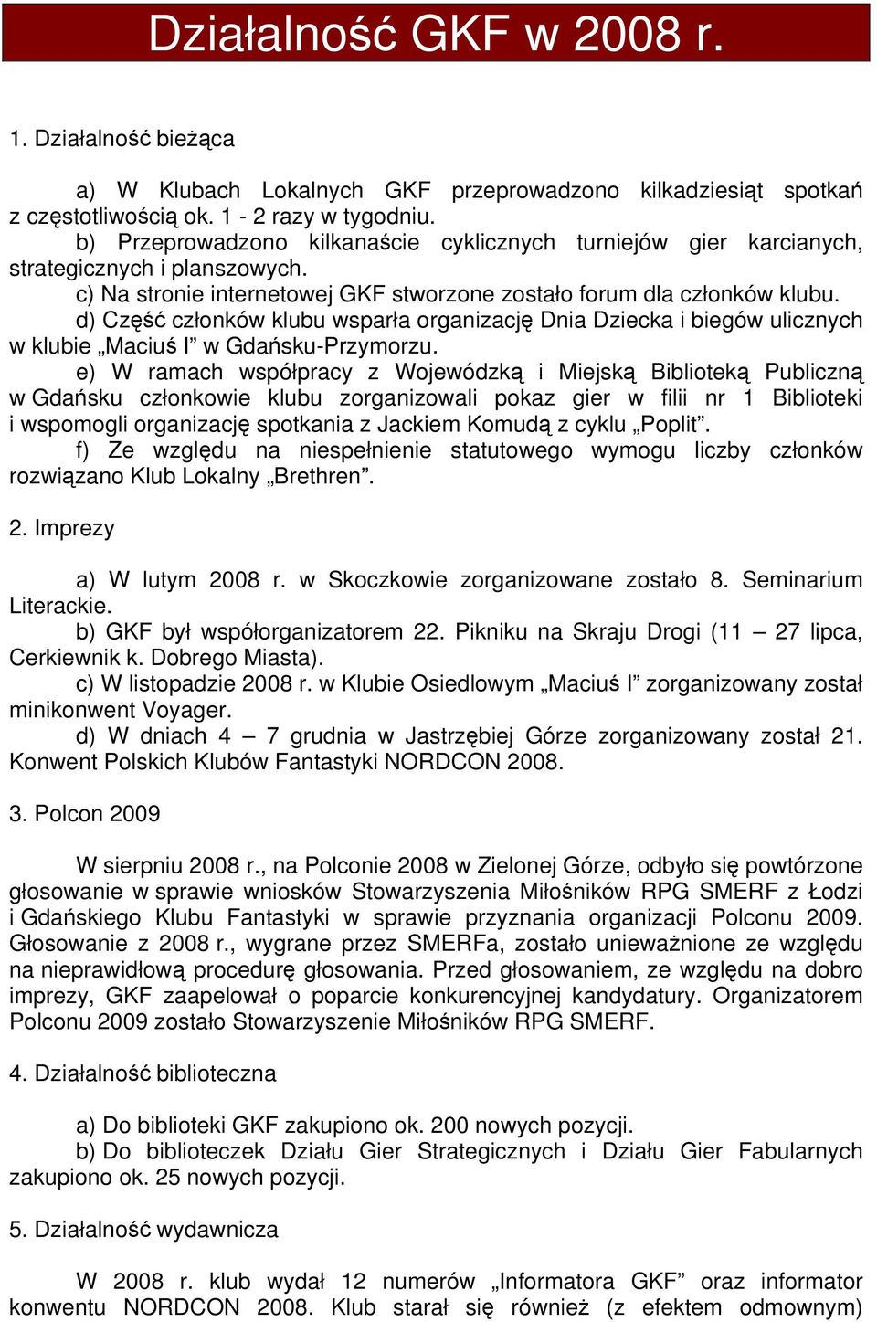 d) Część członków klubu wsparła organizację Dnia Dziecka i biegów ulicznych w klubie Maciuś I w Gdańsku-Przymorzu.