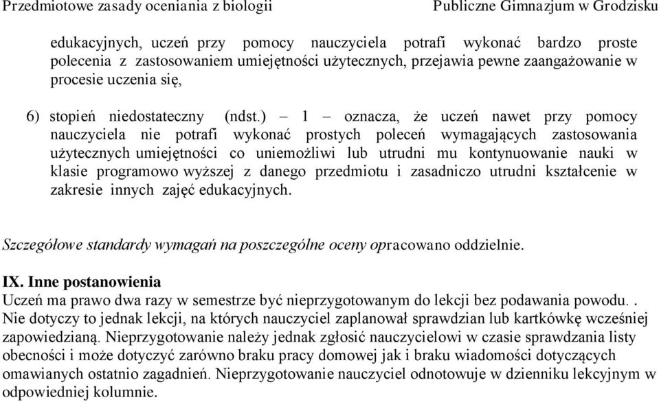 ) 1 oznacza, że uczeń nawet przy pomocy nauczyciela nie potrafi wykonać prostych poleceń wymagających zastosowania użytecznych umiejętności co uniemożliwi lub utrudni mu kontynuowanie nauki w klasie