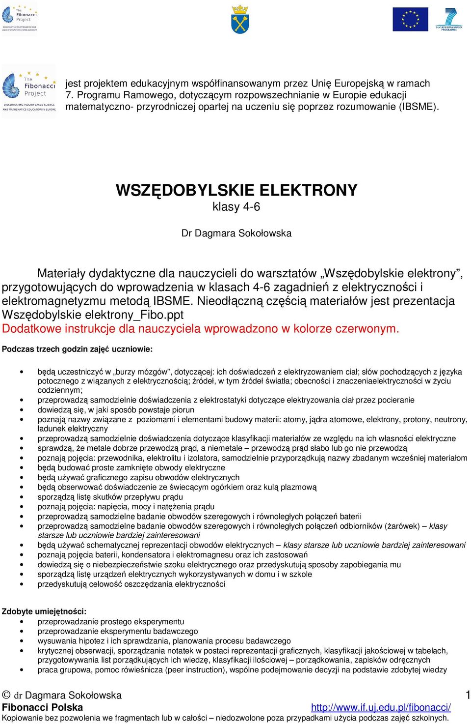 WSZĘDOBYLSKIE ELEKTRONY klasy 4-6 Dr Dagmara Sokołowska Materiały dydaktyczne dla nauczycieli do warsztatów Wszędobylskie elektrony, przygotowujących do wprowadzenia w klasach 4-6 zagadnień z