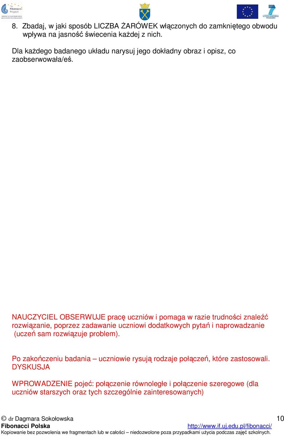 NAUCZYCIEL OBSERWUJE pracę uczniów i pomaga w razie trudności znaleźć rozwiązanie, poprzez zadawanie uczniowi dodatkowych pytań i naprowadzanie