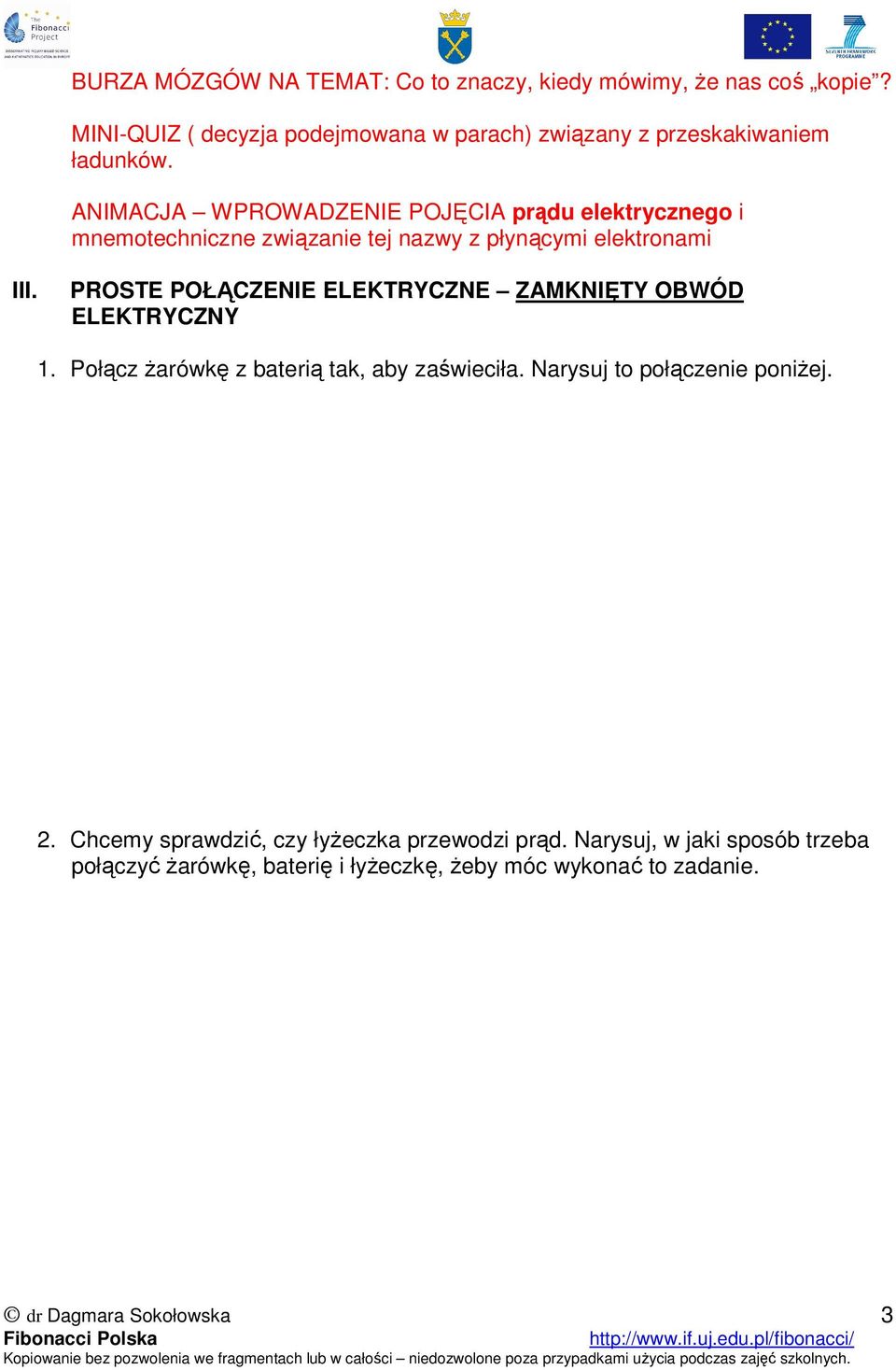 ANIMACJA WPROWADZENIE POJĘCIA prądu elektrycznego i mnemotechniczne związanie tej nazwy z płynącymi elektronami III.