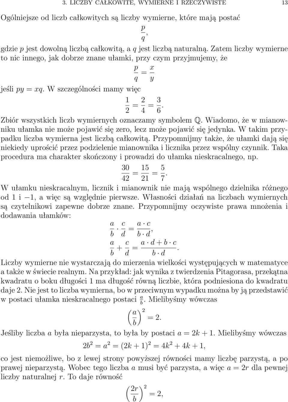 Zbiór wszystkich liczb wymiernych oznaczamy symbolem Q. Wiadomo, że w mianowniku ułamka nie może pojawić się zero, lecz może pojawić się jedynka.