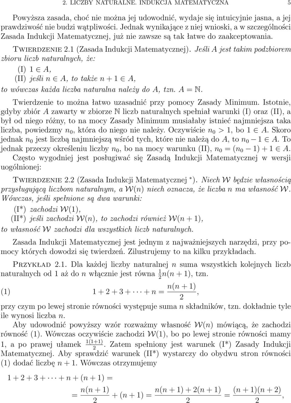 Jeśli A jest takim podzbiorem zbioru liczb naturalnych, że: (I) 1 A, (II) jeśli n A, to także n + 1 A, to wówczas każda liczba naturalna należy do A, tzn. A = N.