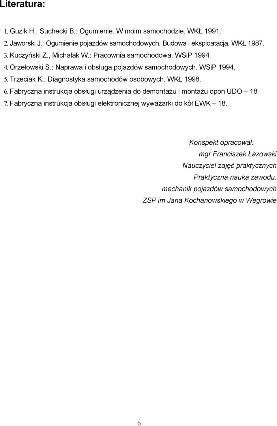 : Diagnostyka samochodów osobowych. WKŁ 1998. 6. Fabryczna instrukcja obsługi urządzenia do demontażu i montażu opon UDO 18. 7.