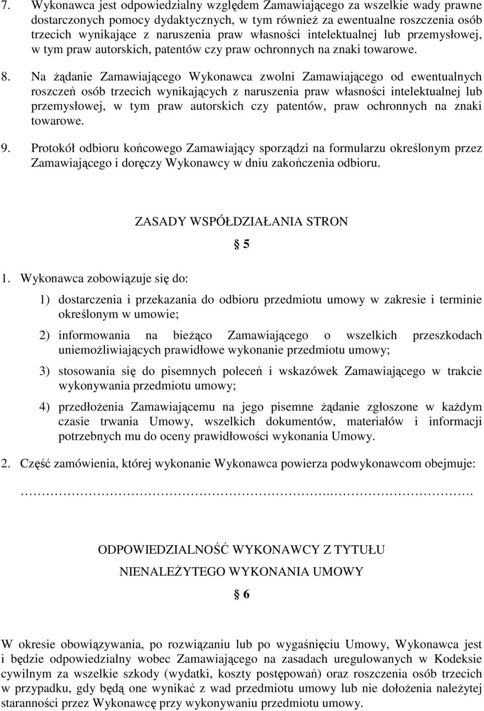 Na Ŝądanie Zamawiającego Wykonawca zwolni Zamawiającego od ewentualnych roszczeń osób trzecich wynikających z naruszenia praw własności intelektualnej lub przemysłowej, w tym praw autorskich czy