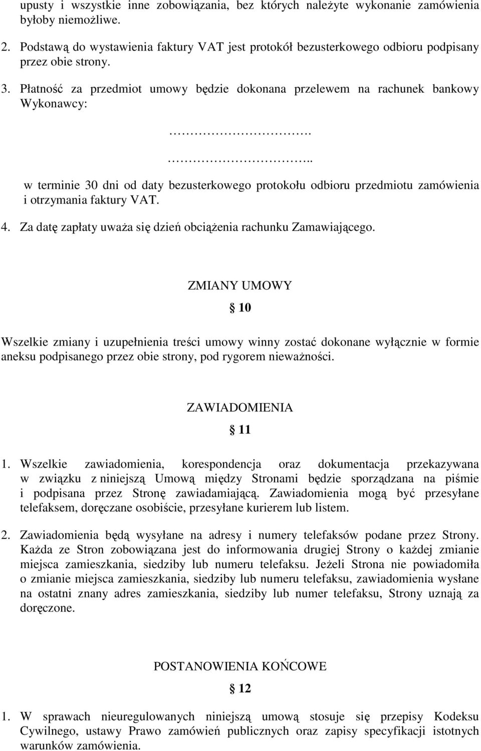 .. w terminie 30 dni od daty bezusterkowego protokołu odbioru przedmiotu zamówienia i otrzymania faktury VAT. 4. Za datę zapłaty uwaŝa się dzień obciąŝenia rachunku Zamawiającego.