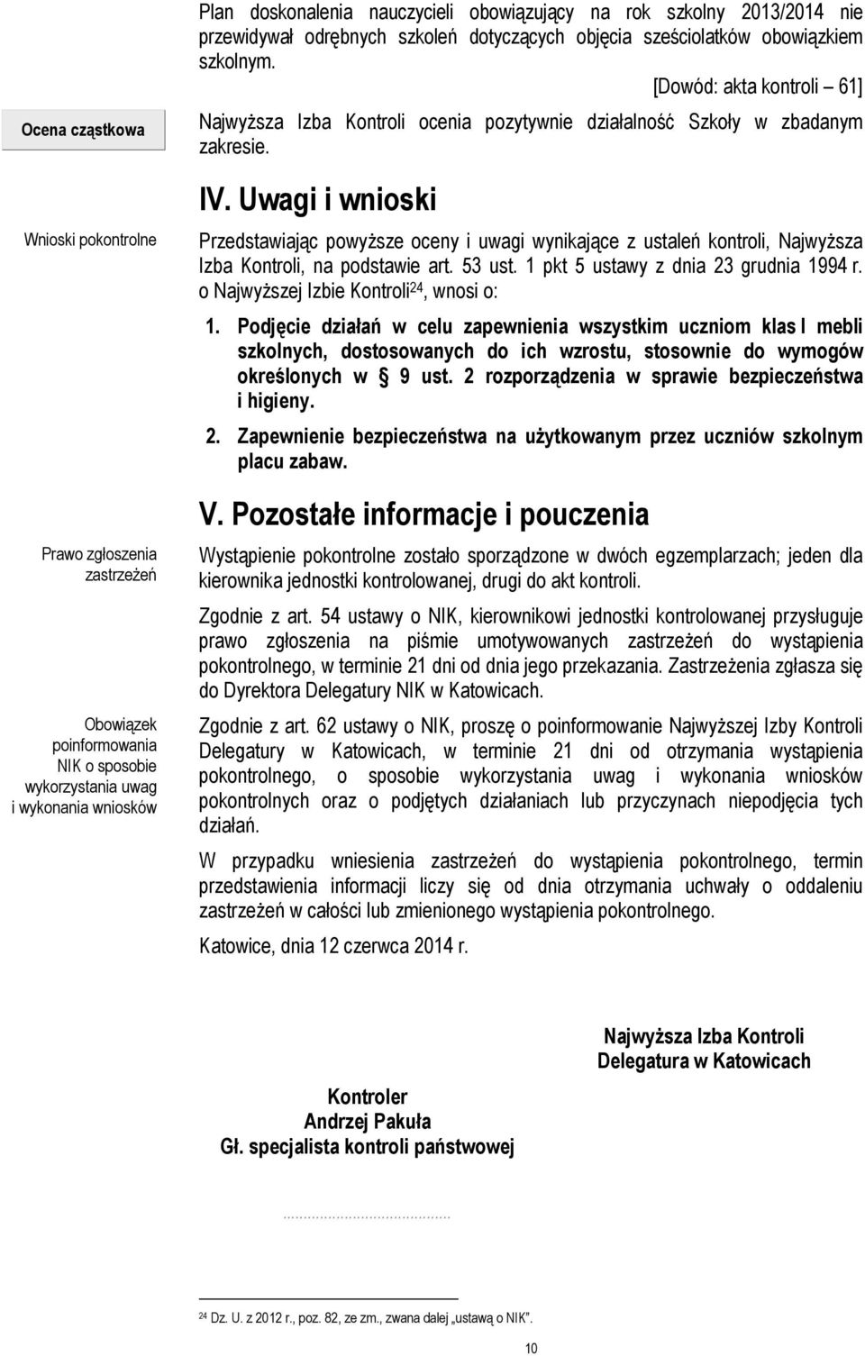 [Dowód: akta kontroli 61] Najwyższa Izba Kontroli ocenia pozytywnie działalność Szkoły w zbadanym zakresie. IV.