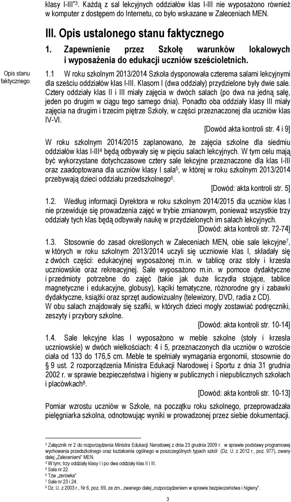 Klasom I (dwa oddziały) przydzielone były dwie sale. Cztery oddziały klas II i III miały zajęcia w dwóch salach (po dwa na jedną salę, jeden po drugim w ciągu tego samego dnia).