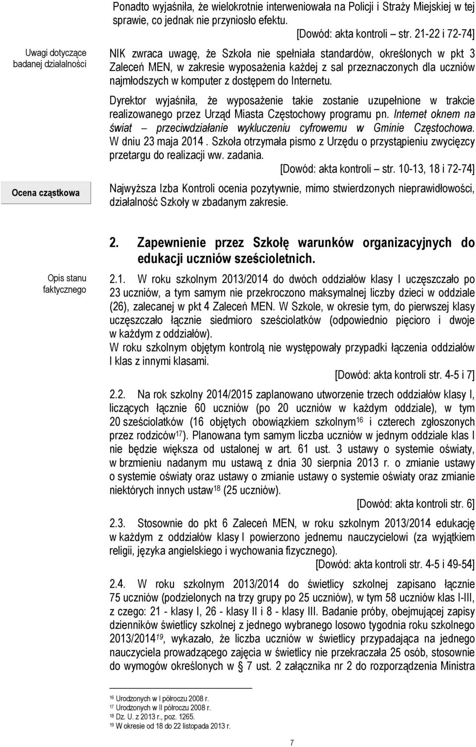 21-22 i 72-74] NIK zwraca uwagę, że Szkoła nie spełniała standardów, określonych w pkt 3 Zaleceń MEN, w zakresie wyposażenia każdej z sal przeznaczonych dla uczniów najmłodszych w komputer z dostępem