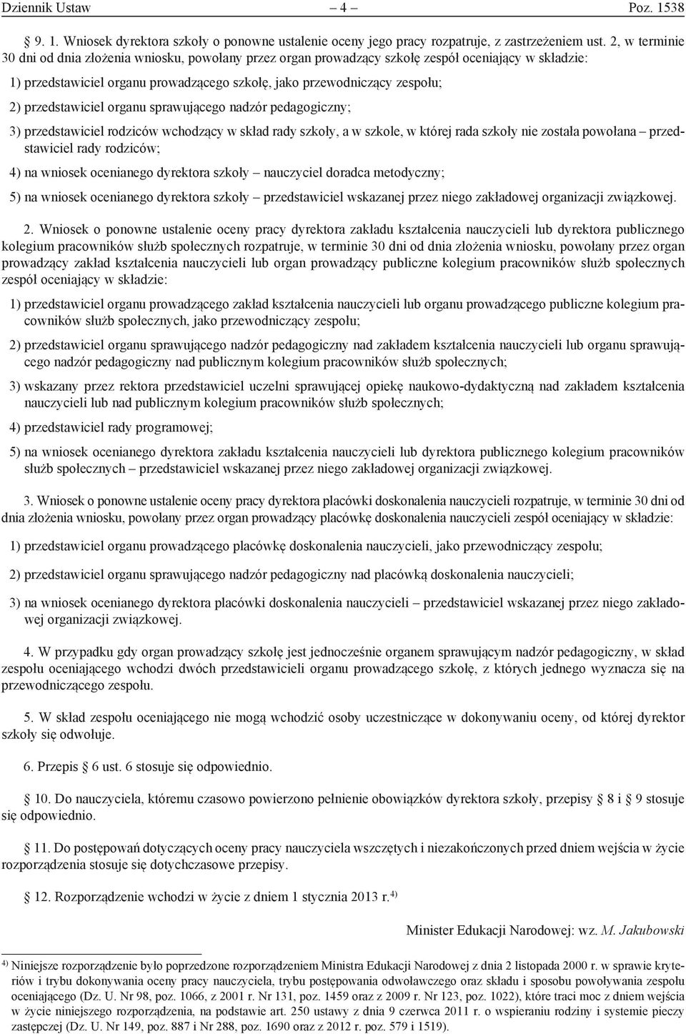 przedstawiciel organu sprawującego nadzór pedagogiczny; 3) przedstawiciel rodziców wchodzący w skład rady szkoły, a w szkole, w której rada szkoły nie została powołana przedstawiciel rady rodziców;