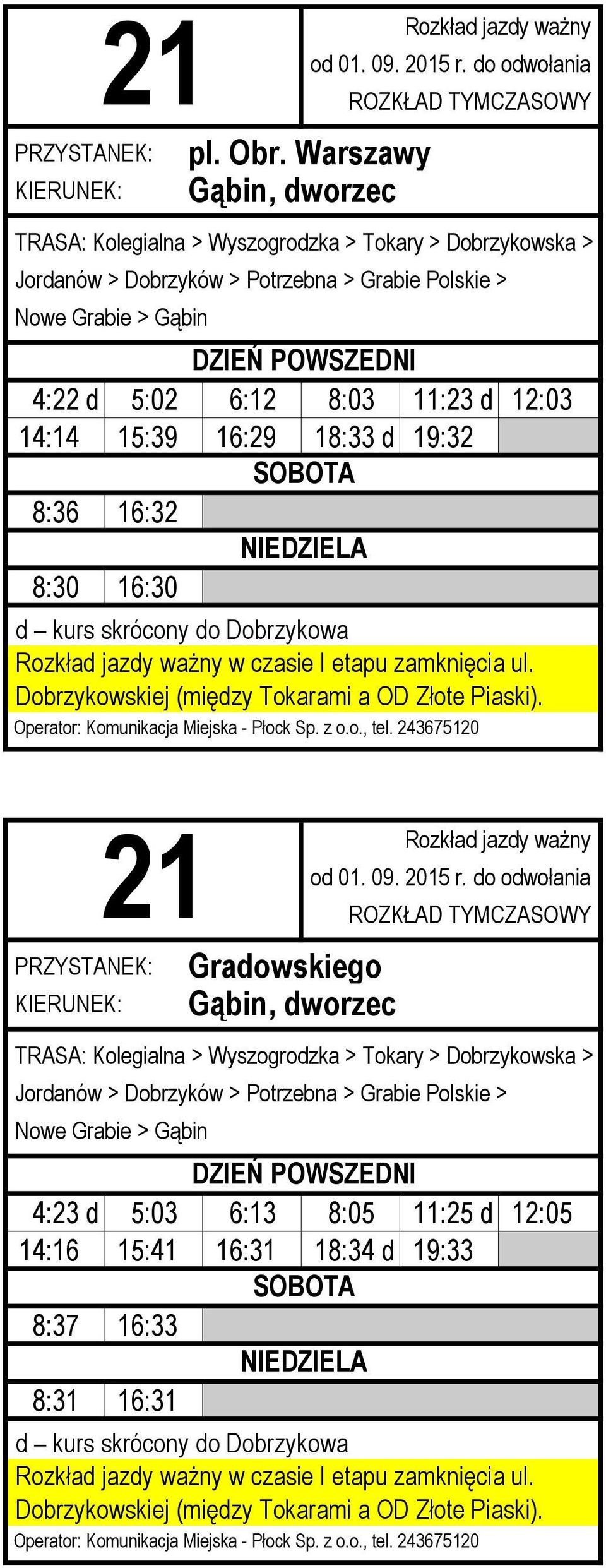 > Nowe Grabie > Gąbin 4:22 d 5:02 6:12 8:03 11:23 d 12:03 14:14 15:39 16:29 18:33 d 19:32 8:36 16:32 8:30 16:30