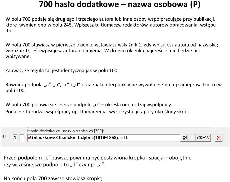 W polu 700 stawiasz w pierwsze okienko wstawiasz wskaźnik 1, gdy wpisujesz autora od nazwiska; wskaźnik 0, jeśli wpisujesz autora od imienia. W drugim okienku najczęściej nie będzie nic wpisywane.