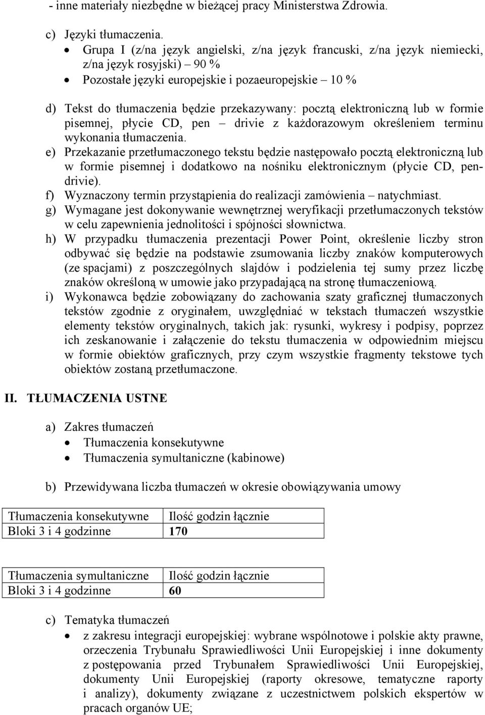 pocztą elektroniczną lub w formie pisemnej, płycie CD, pen drivie z każdorazowym określeniem terminu wykonania tłumaczenia.