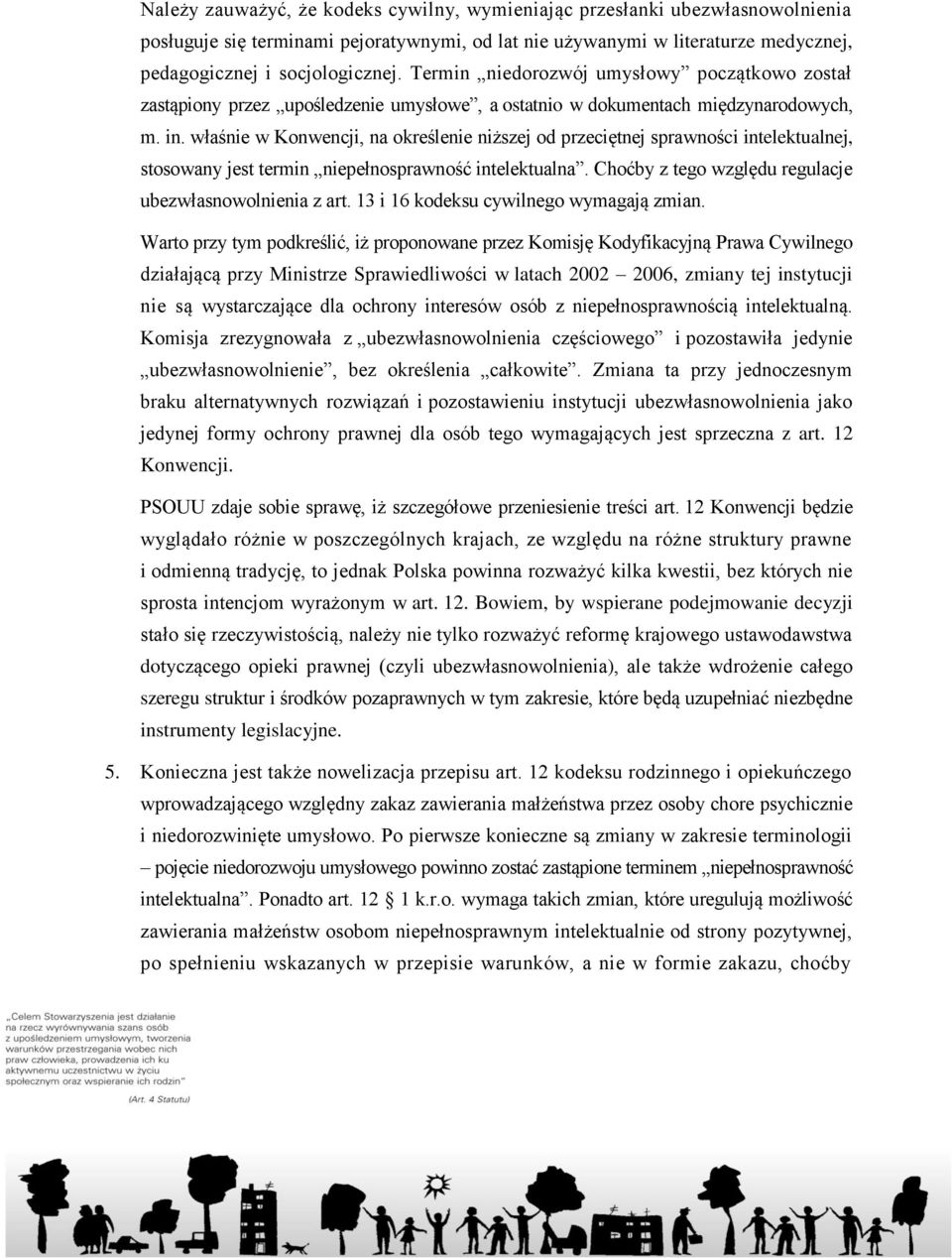 właśnie w Konwencji, na określenie niższej od przeciętnej sprawności intelektualnej, stosowany jest termin niepełnosprawność intelektualna. Choćby z tego względu regulacje ubezwłasnowolnienia z art.