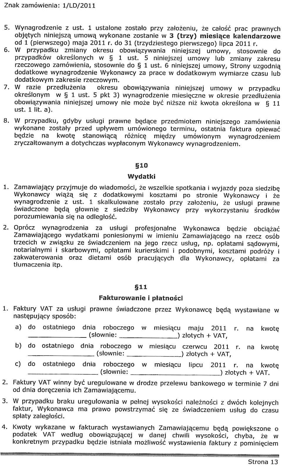 5 nnejszej umoy lub zmany zakresu ust. 6 nnejszej umoy, Strony uzgodną 1 dodatkoe ynagrodzene Wykonacy za prace dodatkoym ymarze czasu lub dodatkoym zakrese rzeczoym. 7.