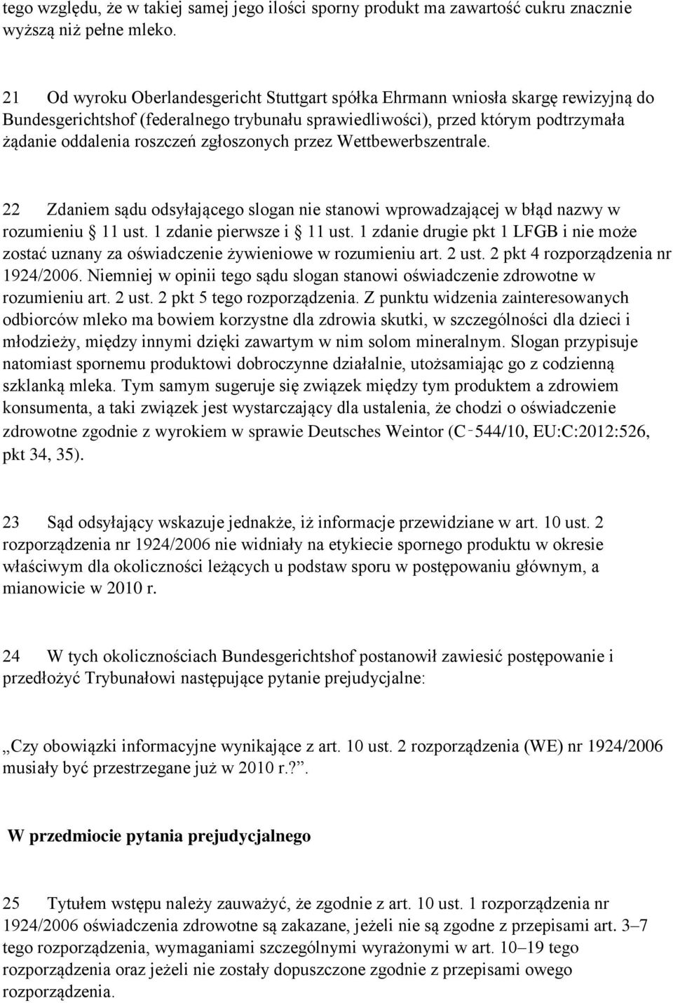 zgłoszonych przez Wettbewerbszentrale. 22 Zdaniem sądu odsyłającego slogan nie stanowi wprowadzającej w błąd nazwy w rozumieniu 11 ust. 1 zdanie pierwsze i 11 ust.