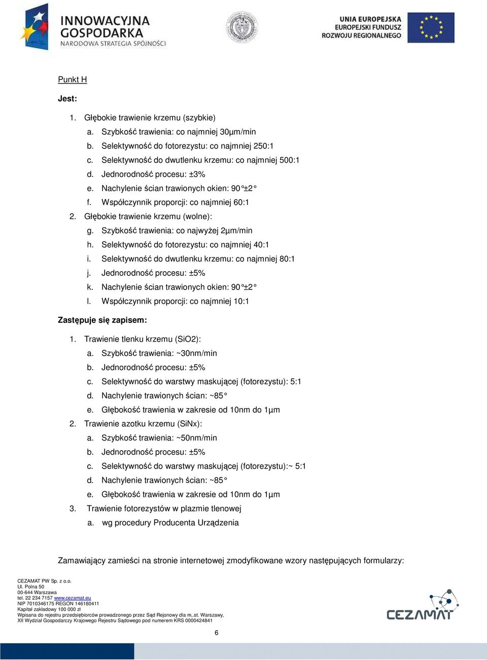 Selektywność do fotorezystu: co najmniej 40:1 i. Selektywność do dwutlenku krzemu: co najmniej 80:1 j. Jednorodność procesu: ±5% k. Nachylenie ścian trawionych okien: 90 ±2 l.