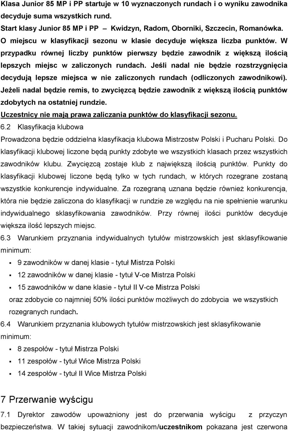 Jeśli nadal nie będzie rozstrzygnięcia decydują lepsze miejsca w nie zaliczonych rundach (odliczonych zawodnikowi).