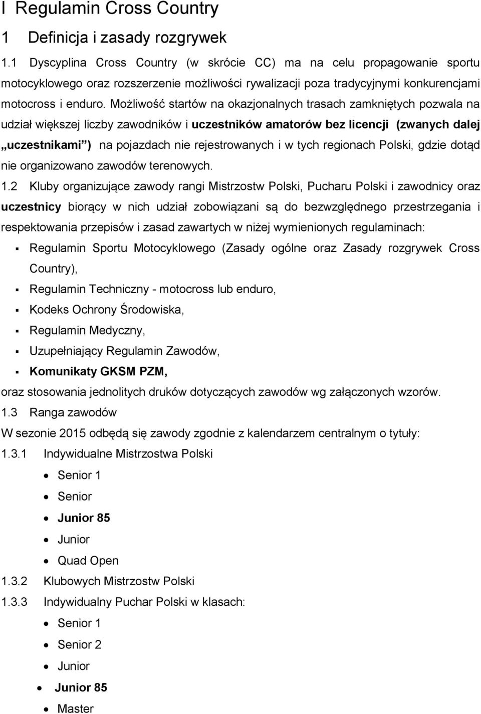 Możliwość startów na okazjonalnych trasach zamkniętych pozwala na udział większej liczby zawodników i uczestników amatorów bez licencji (zwanych dalej uczestnikami ) na pojazdach nie rejestrowanych i