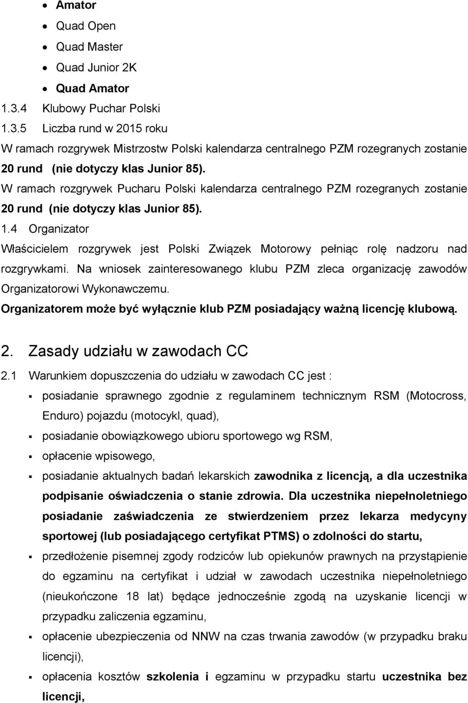 W ramach rozgrywek Pucharu Polski kalendarza centralnego PZM rozegranych zostanie 20 rund (nie dotyczy klas Junior 85). 1.