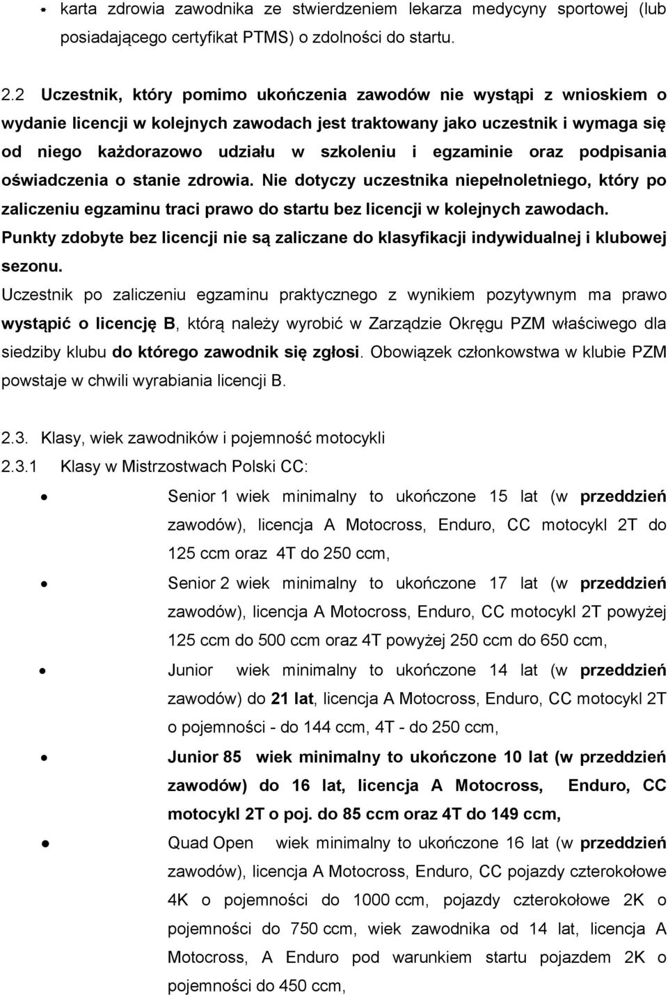 egzaminie oraz podpisania oświadczenia o stanie zdrowia. Nie dotyczy uczestnika niepełnoletniego, który po zaliczeniu egzaminu traci prawo do startu bez licencji w kolejnych zawodach.