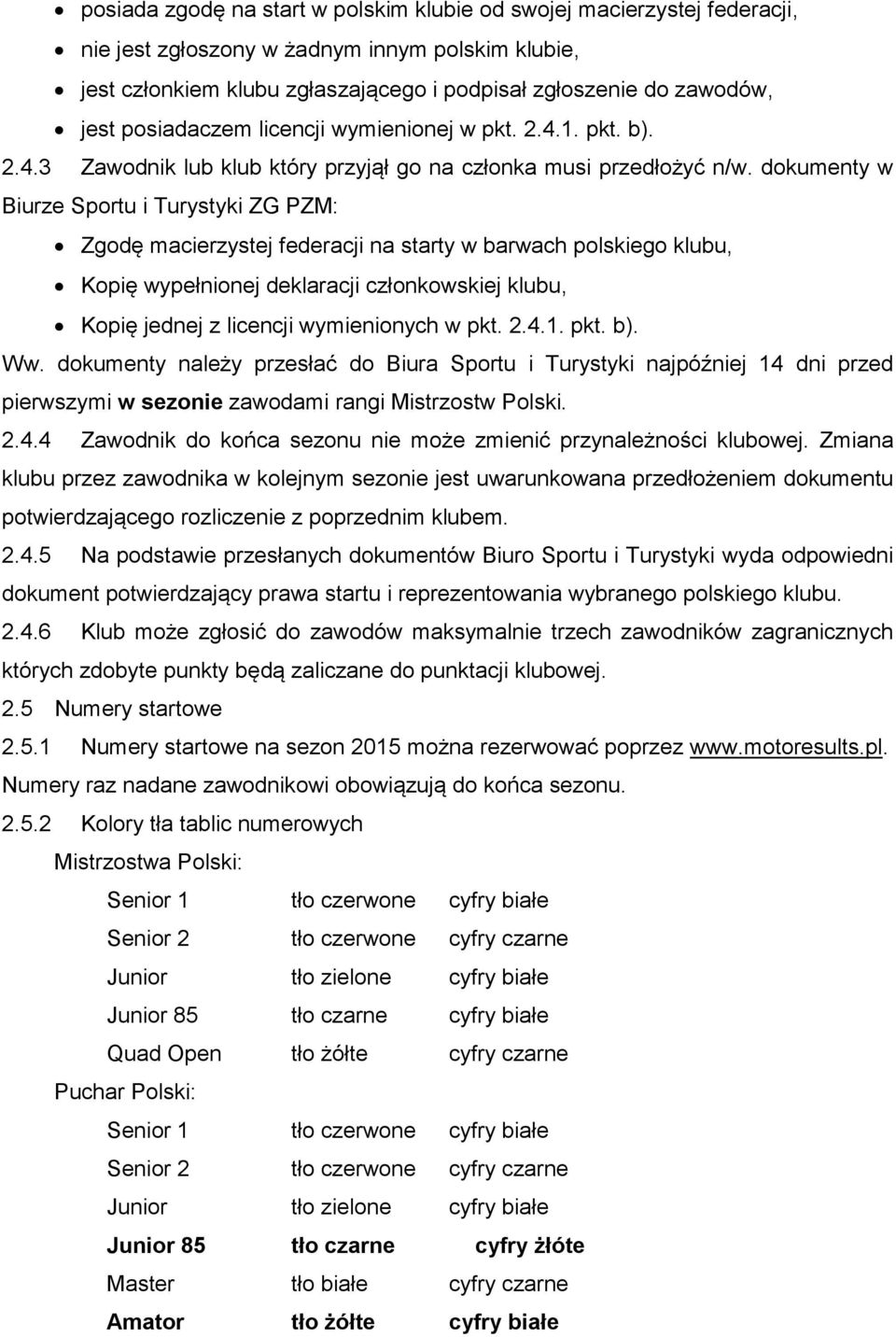 dokumenty w Biurze Sportu i Turystyki ZG PZM: Zgodę macierzystej federacji na starty w barwach polskiego klubu, Kopię wypełnionej deklaracji członkowskiej klubu, Kopię jednej z licencji wymienionych