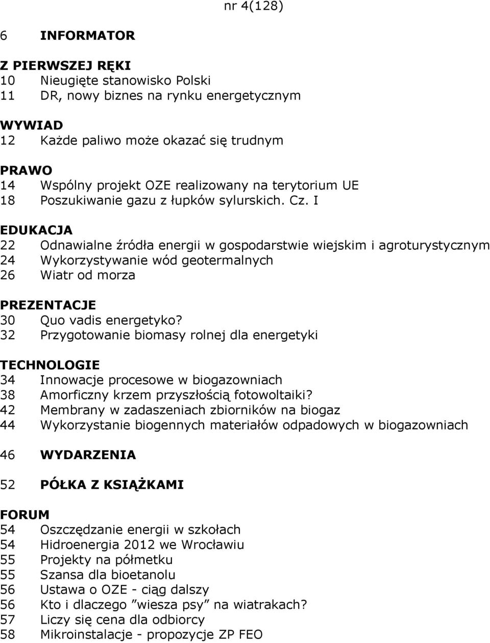 32 Przygotowanie biomasy rolnej dla energetyki 34 Innowacje procesowe w biogazowniach 38 Amorficzny krzem przyszłością fotowoltaiki?