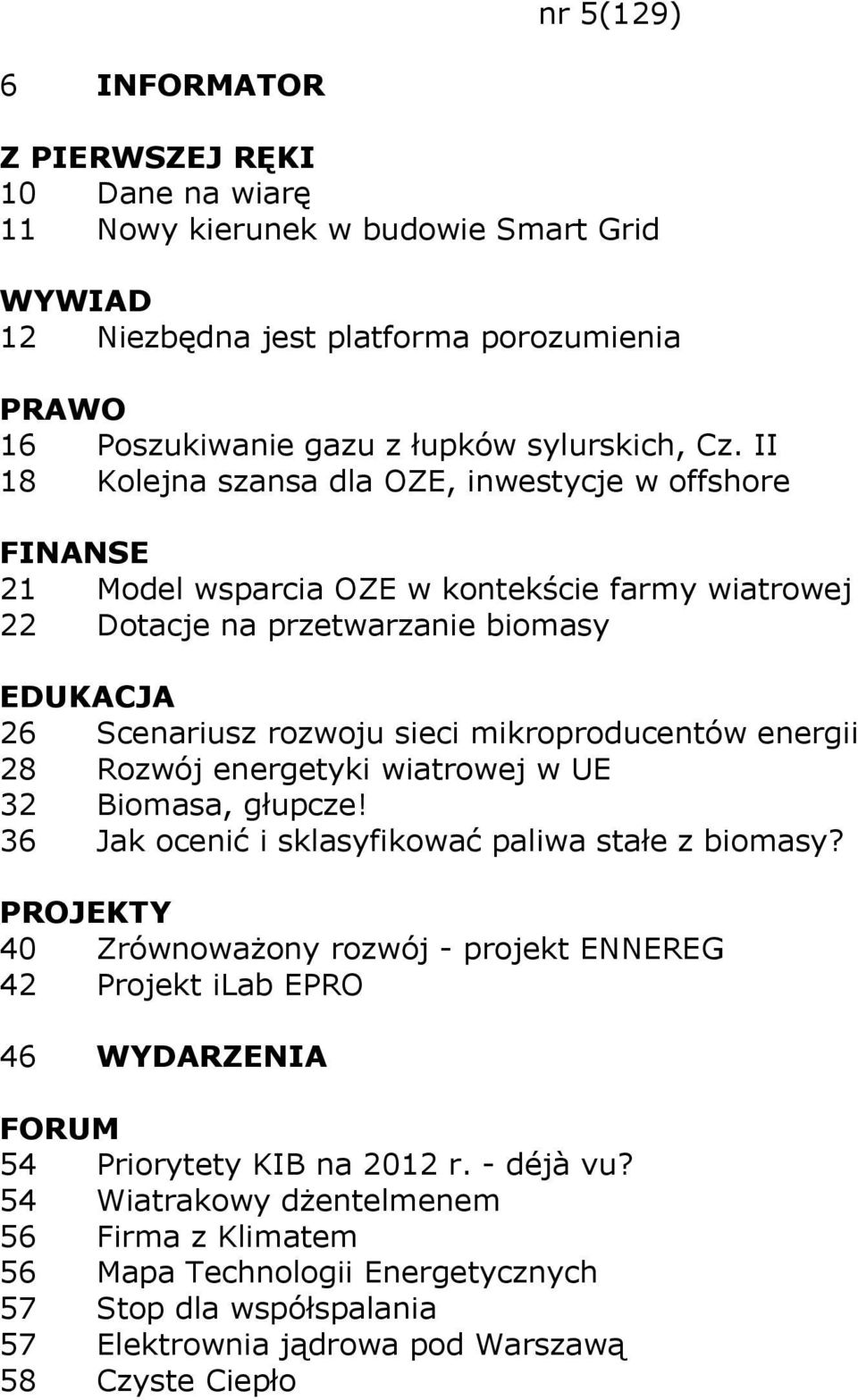 mikroproducentów energii 28 Rozwój energetyki wiatrowej w UE 32 Biomasa, głupcze! 36 Jak ocenić i sklasyfikować paliwa stałe z biomasy?