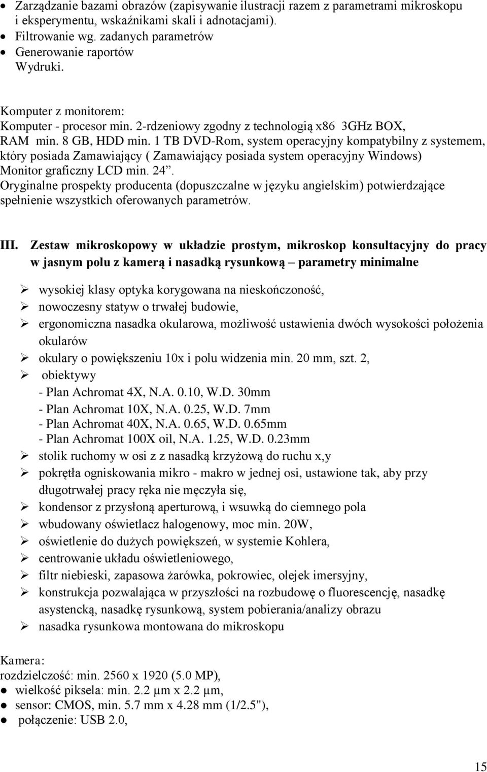 1 TB DVD-Rom, system operacyjny kompatybilny z systemem, który posiada Zamawiający ( Zamawiający posiada system operacyjny Windows) Monitor graficzny LCD min. 24.