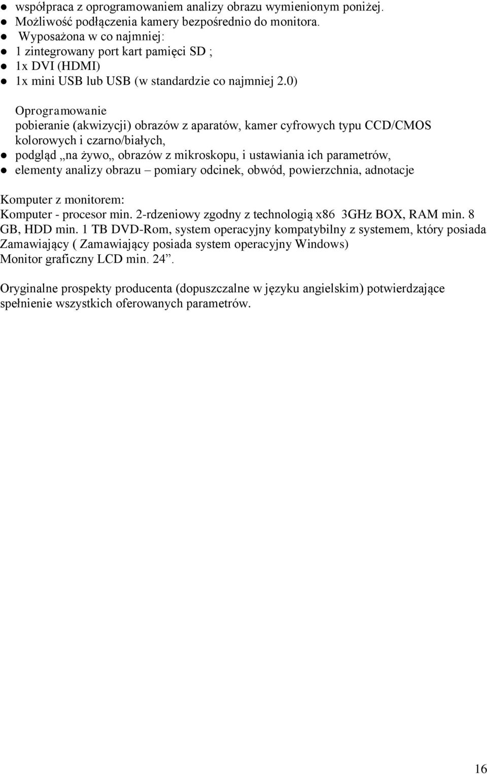 0) Oprogramowanie pobieranie (akwizycji) obrazów z aparatów, kamer cyfrowych typu CCD/CMOS kolorowych i czarno/białych, podgląd na żywo obrazów z mikroskopu, i ustawiania ich parametrów, elementy