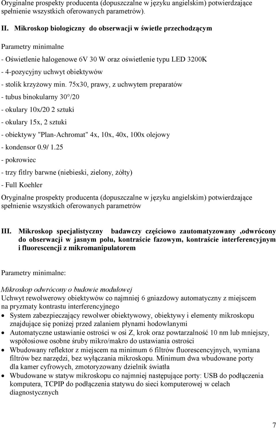 75x30, prawy, z uchwytem preparatów - tubus binokularny 30 /20 - okulary 10x/20 2 sztuki - okulary 15x, 2 sztuki - obiektywy "Plan-Achromat" 4x, 10x, 40x, 100x olejowy - kondensor 0.9/ 1.