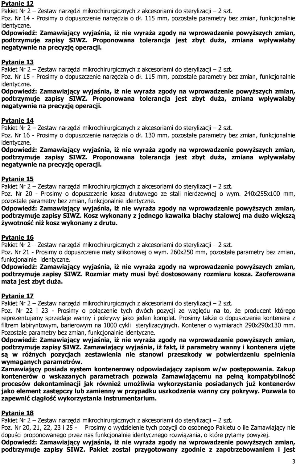 115 mm, pozostałe parametry bez zmian, funkcjonalnie identyczne. podtrzymuje zapisy SIWZ. Proponowana tolerancja jest zbyt duża, zmiana wpływałaby negatywnie na precyzję operacji. Pytanie 14 Poz.