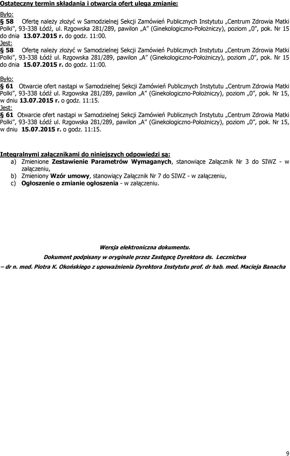 Jest: 58 Ofertę należy złożyć w Samodzielnej Sekcji Zamówień Publicznych Instytutu Centrum Zdrowia Matki Polki, 93-338 Łódź ul. Rzgowska 281/289, pawilon A (Ginekologiczno-Położniczy), poziom 0, pok.