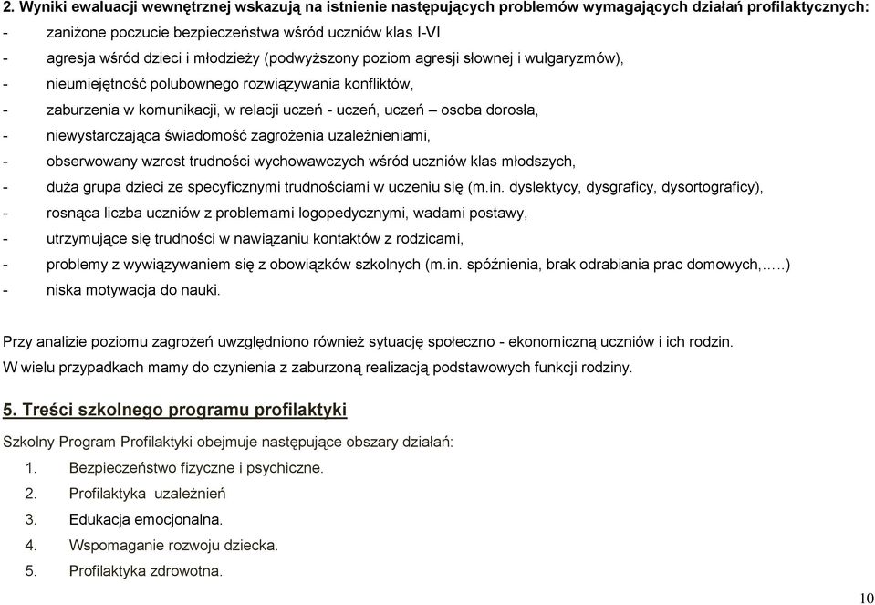 niewystarczająca świadomość zagrożenia uzależnieniami, - obserwowany wzrost trudności wychowawczych wśród uczniów klas młodszych, - duża grupa dzieci ze specyficznymi trudnościami w uczeniu się (m.in.