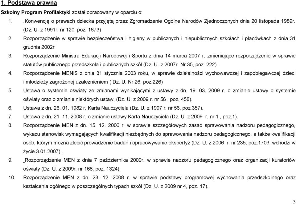 grudnia 2002r. 3. Rozporządzenie Ministra Edukacji Narodowej i Sportu z dnia 14 marca 2007 r. zmieniające rozporządzenie w sprawie statutów publicznego przedszkola i publicznych szkół (Dz. U. z 2007r.