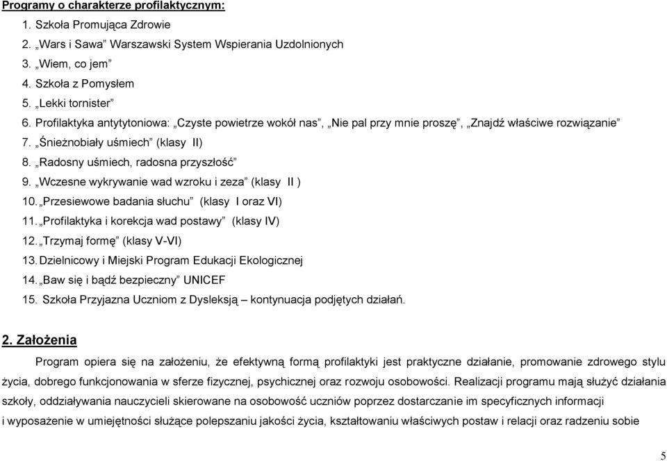 Wczesne wykrywanie wad wzroku i zeza (klasy II ) 10. Przesiewowe badania słuchu (klasy I oraz VI) 11. Profilaktyka i korekcja wad postawy (klasy IV) 12. Trzymaj formę (klasy V-VI) 13.