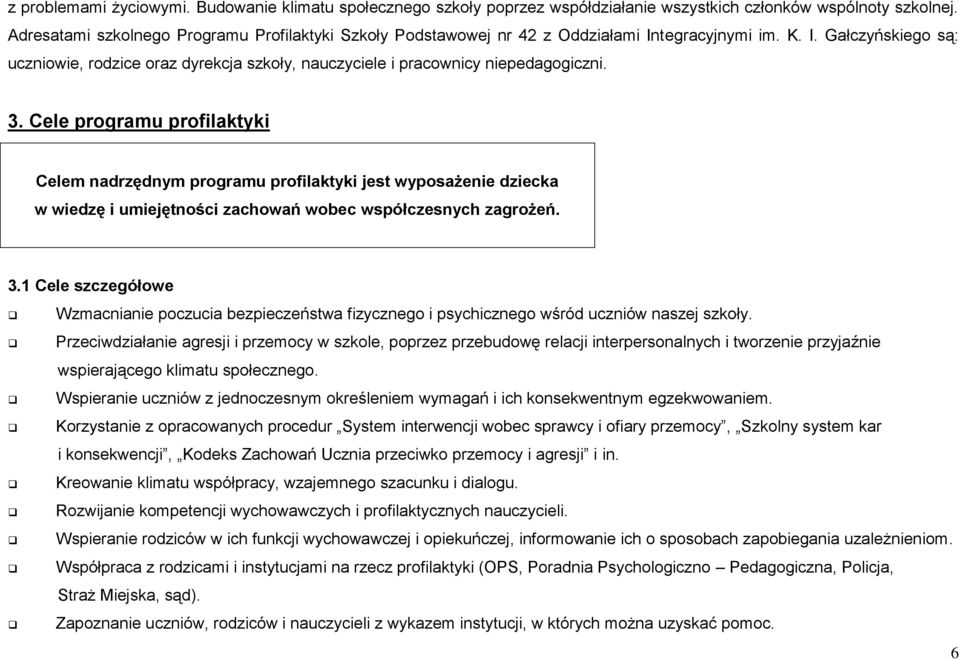 3. Cele programu profilaktyki Celem nadrzędnym programu profilaktyki jest wyposażenie dziecka w wiedzę i umiejętności zachowań wobec współczesnych zagrożeń. 3.