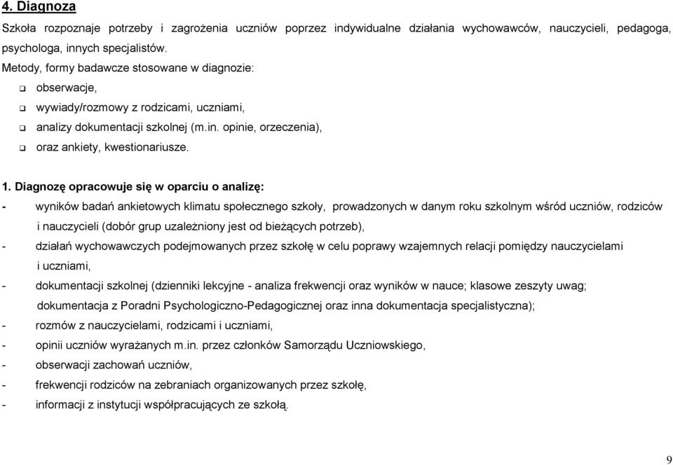 Diagnozę opracowuje się w oparciu o analizę: - wyników badań ankietowych klimatu społecznego szkoły, prowadzonych w danym roku szkolnym wśród uczniów, rodziców i nauczycieli (dobór grup uzależniony