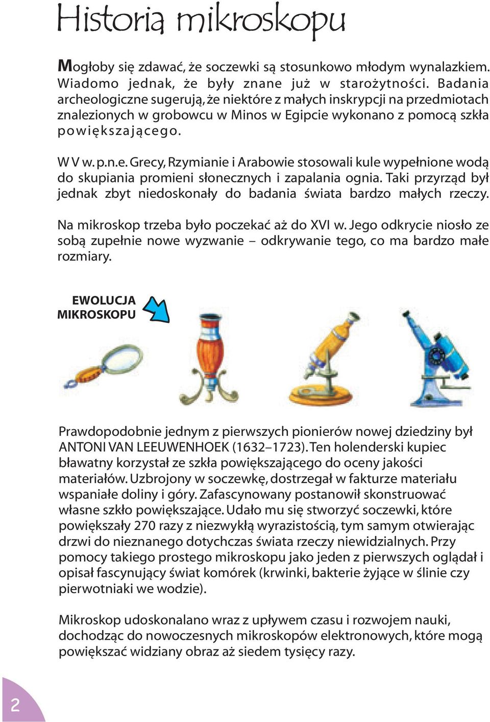 Taki przyrząd był jednak zbyt niedoskonały do badania świata bardzo małych rzeczy. Na mikroskop trzeba było poczekać aż do XVI w.