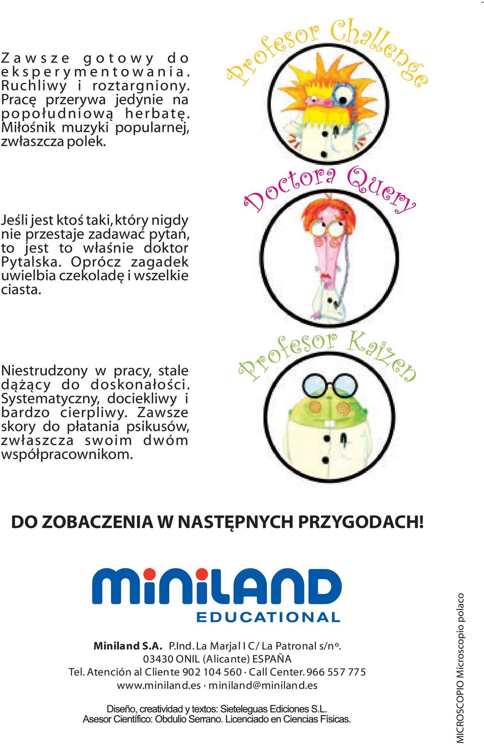 Niestrudzony w pracy, stale dążący do doskonałości. Systematyczny, dociekliwy i bardzo cierpliwy. Zawsze skory do płatania psikusów, zwłaszcza swoim dwóm współpracownikom.